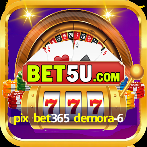 pix bet365 demora